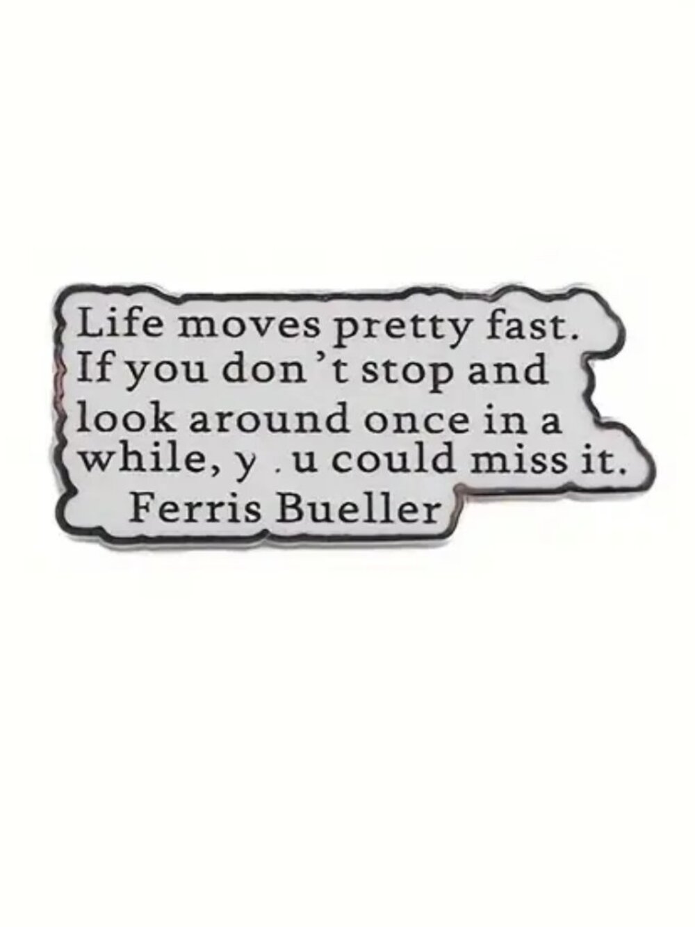 FERRIS BUELLER QUOTE OIL DRIPPED ENAMEL PIN LAPEL PIN BROOCH NWT